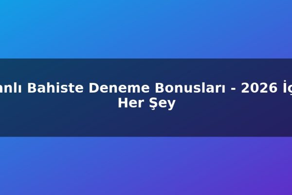 Canlı Bahiste Deneme Bonusları – 2026 İçin Her Şey